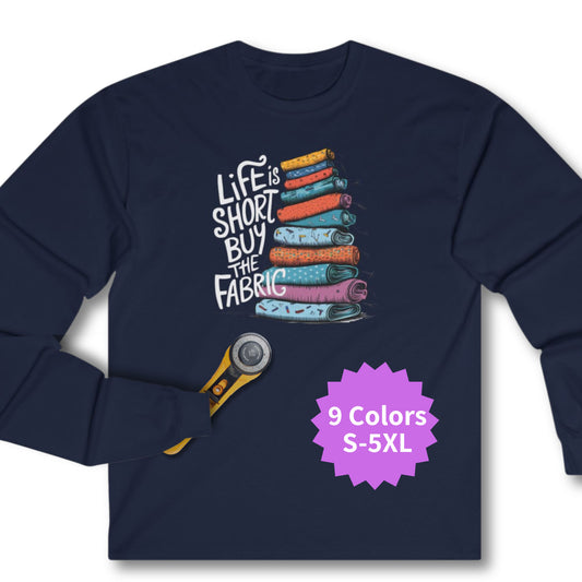 Life Is Short, Buy the Fabric Long-Sleeve Tee – Quilting Fun