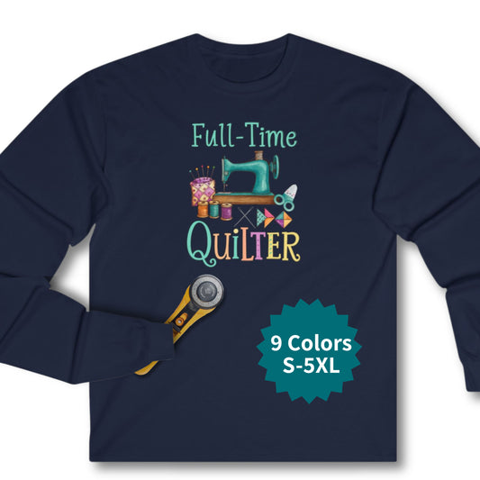 Full-Time Quilter Long Sleeve Shirt | Funny Quilting Retirement Tee