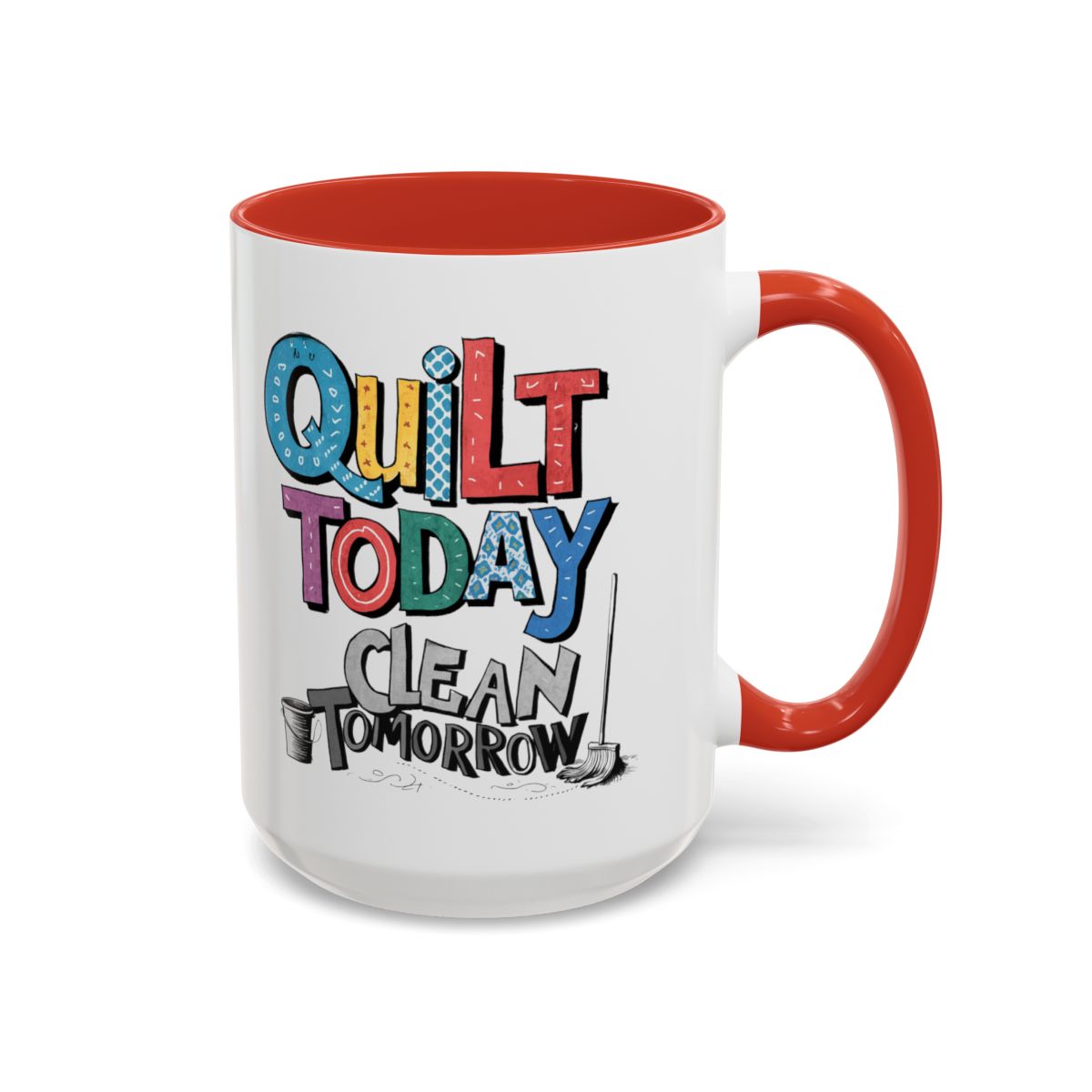 A Red funny Ceramic Mug with the phrase Quilt Today, Clean Tomorrow in a bold and cheerful font with a broom off to the side