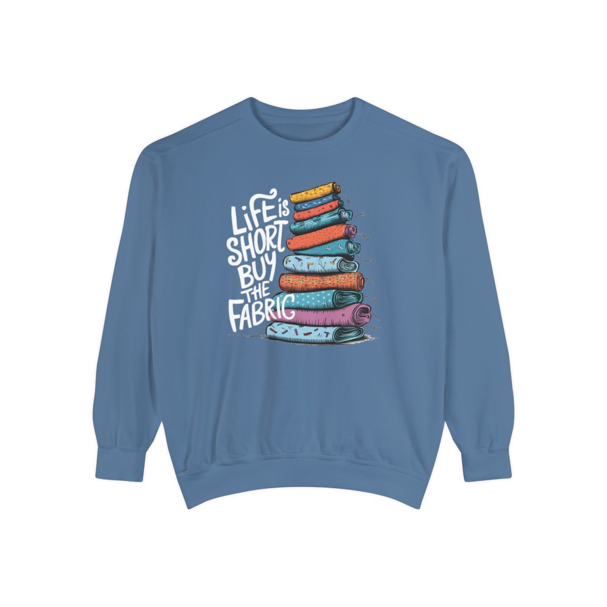 A Blue Jean funny Sweatshirt with the phrase Life is Short, Buy the Fabric with the label 'Life is Short, Buy the Fabric' next to a graphic of pile of fabric