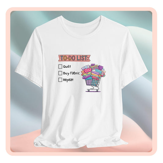Quilting To-Do List T-Shirt – Funny Fabric Shopping Tee for Quilters & Sewists