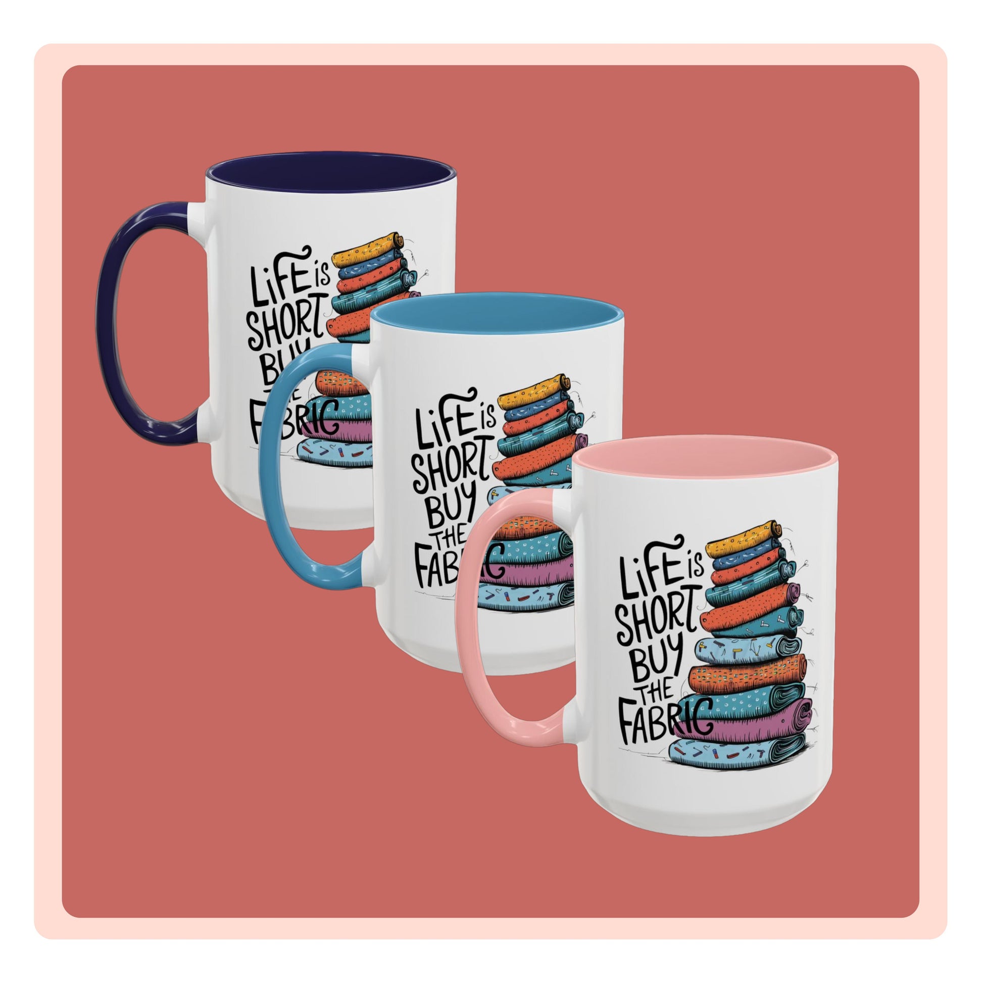 A funny Ceramic Mug with the phrase Life is Short, Buy the Fabric with the label 'Life is Short, Buy the Fabric' next to a graphic of A funny pile of fabric