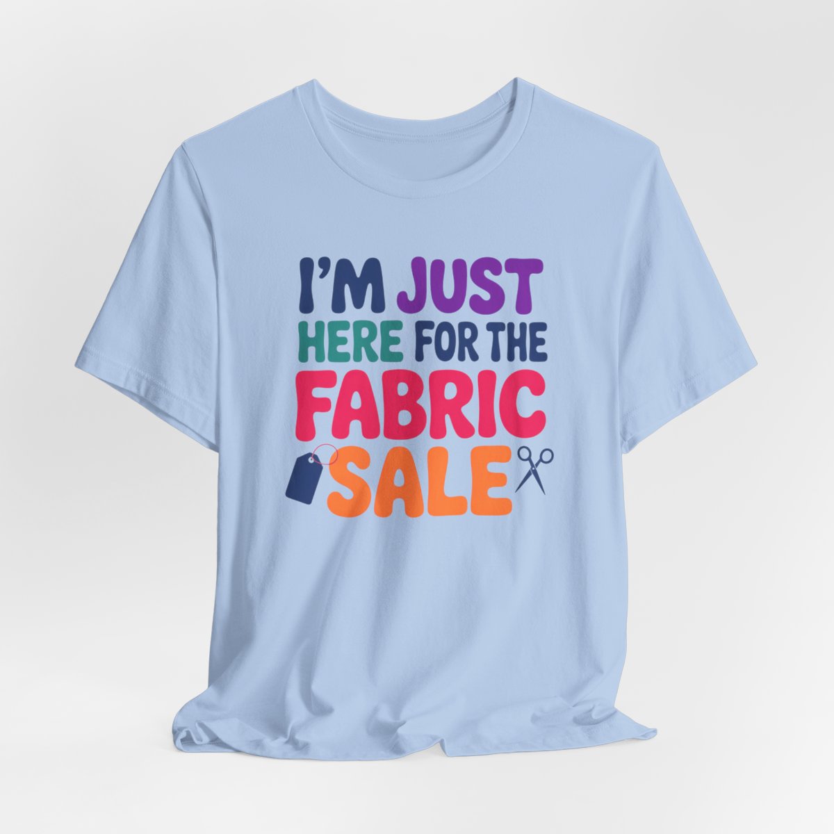 A Baby Blue Short Sleeve T-Shirt featuring I'm just here for the fabric sale