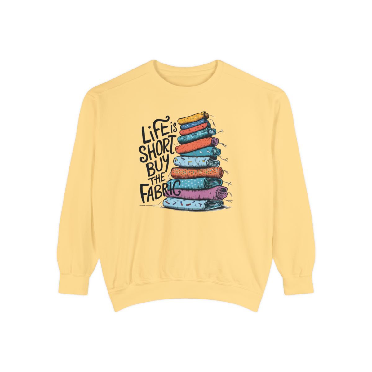 A Butter funny Sweatshirt with the phrase Life is Short, Buy the Fabric with the label 'Life is Short, Buy the Fabric' next to a graphic of pile of fabric