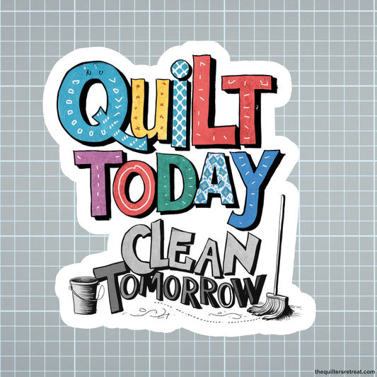 Quilt Today Clean Tomorrow Quilters Vinyl Sticker