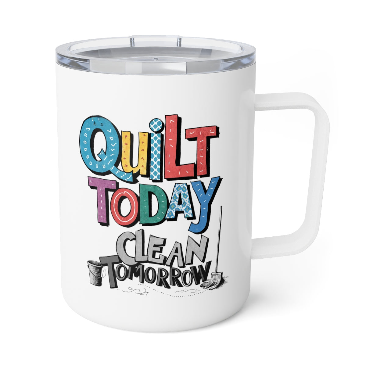 A White funny quilting-inspired Insulated Mug with the phrase Quilt Today, Clean Tomorrow in a bold and cheerful font with a broom off to the side