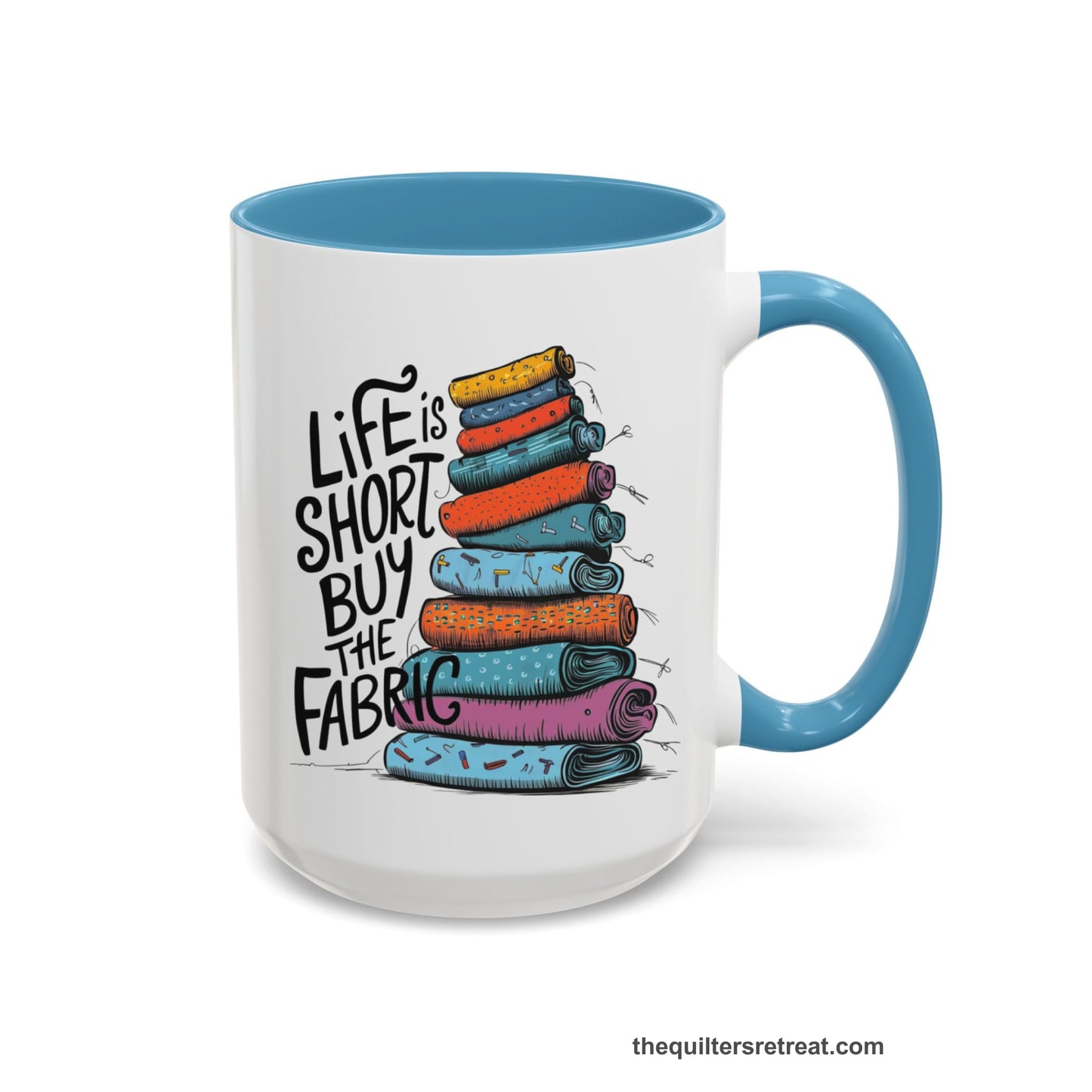 A Light Blue Self-Fulfilled Accent Mug with a illustration of colorful fabric rolls with bold "Life is Short Buy the Fabric" text