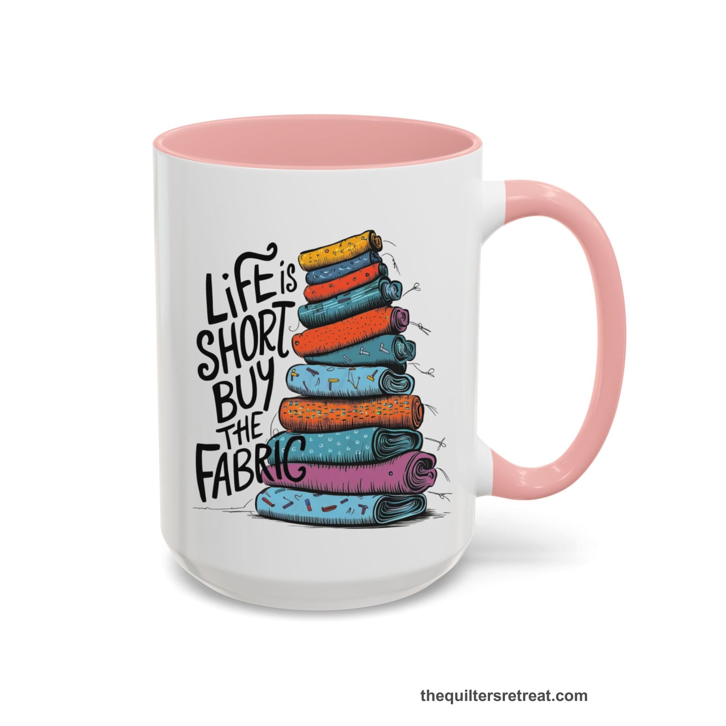A Pink Self-Fulfilled Accent Mug with a illustration of colorful fabric rolls with bold "Life is Short Buy the Fabric" text