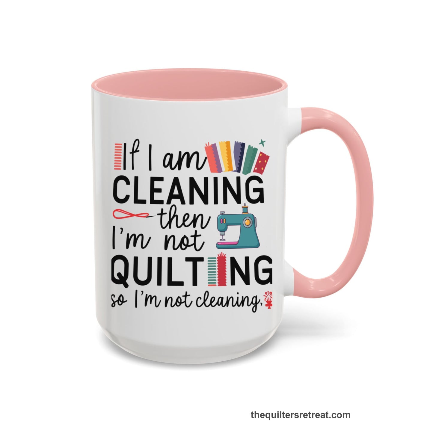 A Pink Self-Fulfilled Accent Mug with a If I am cleaning then I'm not quilting text with sewing machine and fabric graphics