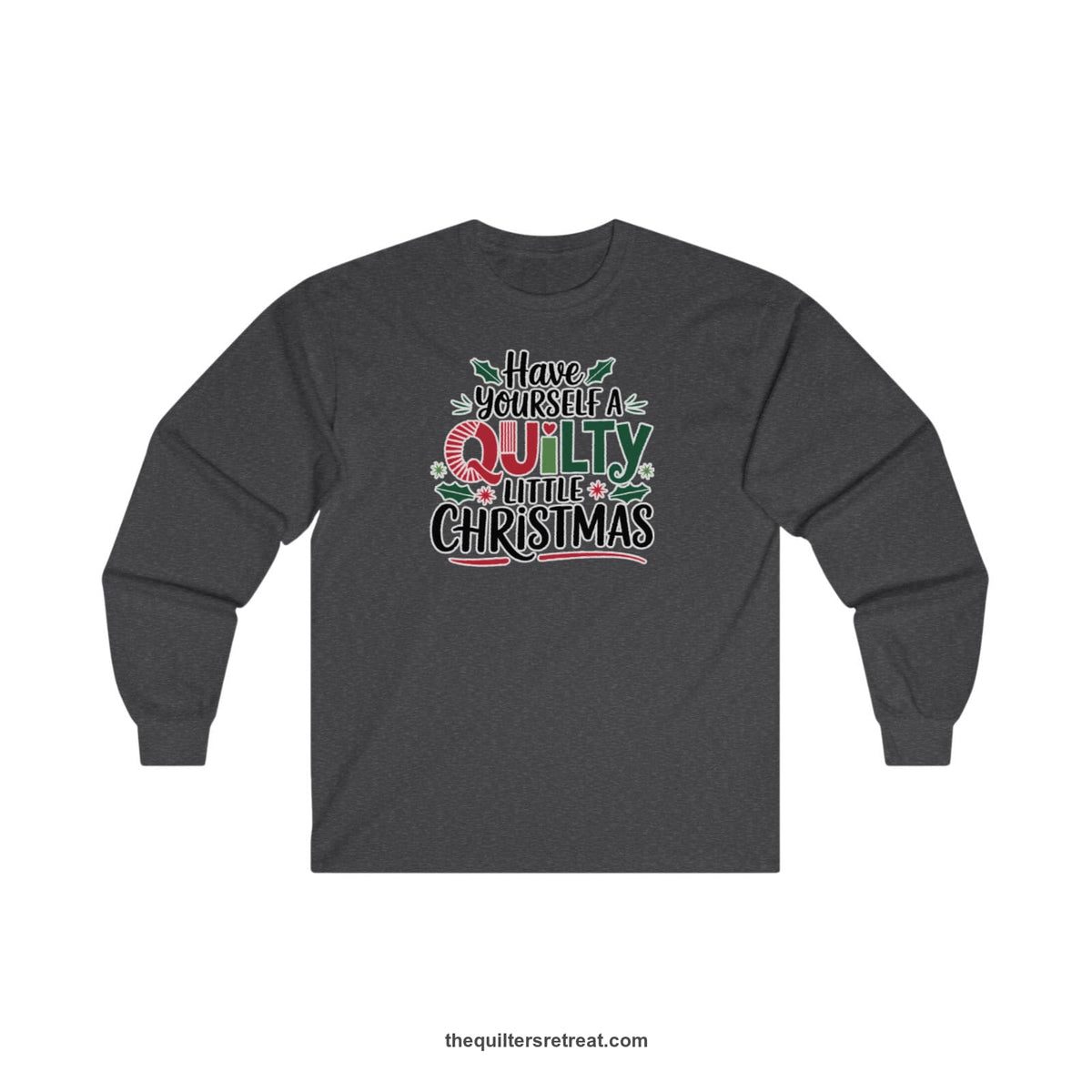Quilter Gift: A Dark Heather Long Sleeve T-Shirt with festive "Have Yourself a Quilty Little Christmas" text with holly and quilt patterns