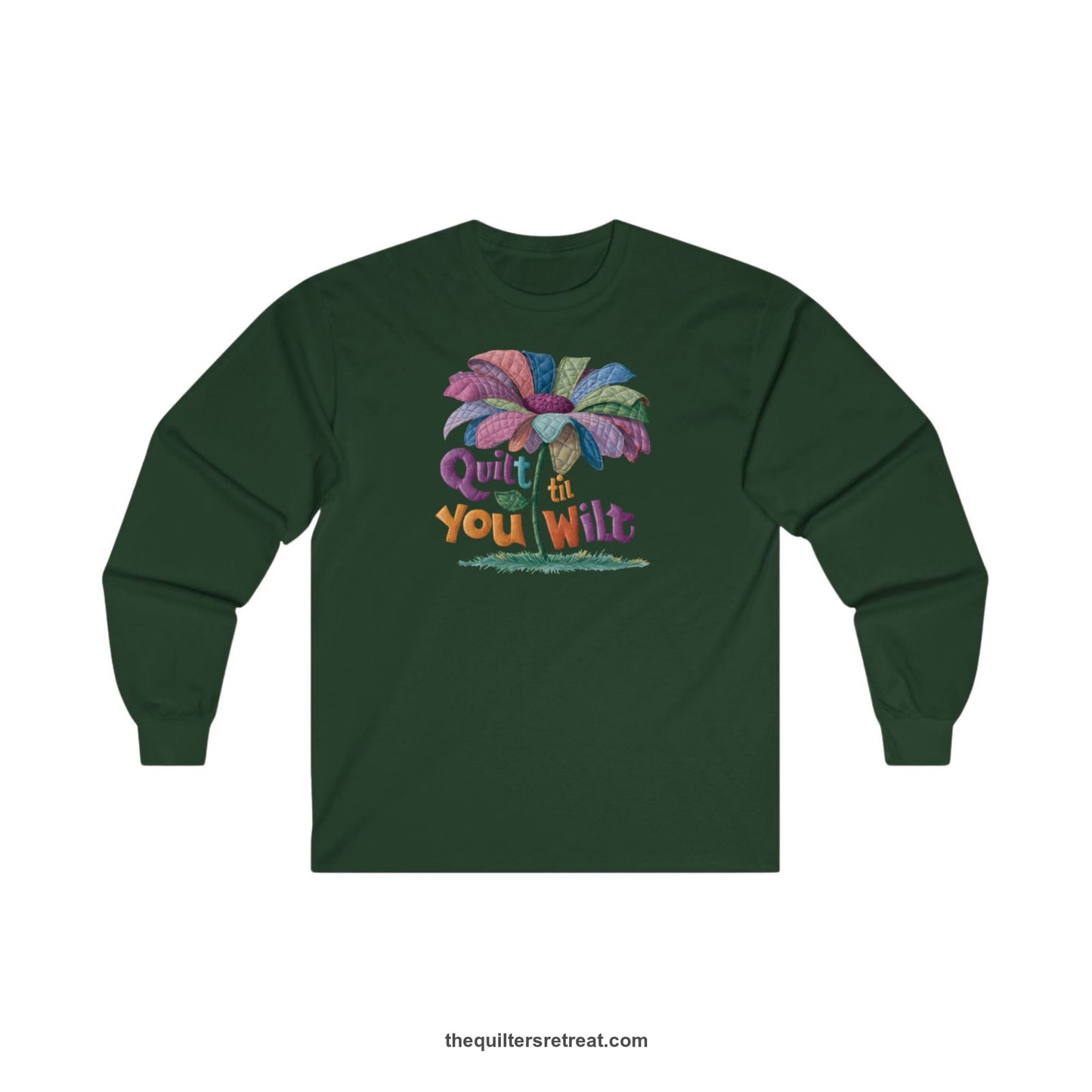 A Forest Green Long Sleeve T-Shirt with a whimsical quilted flower with bold "Quilt til You Wilt" text
