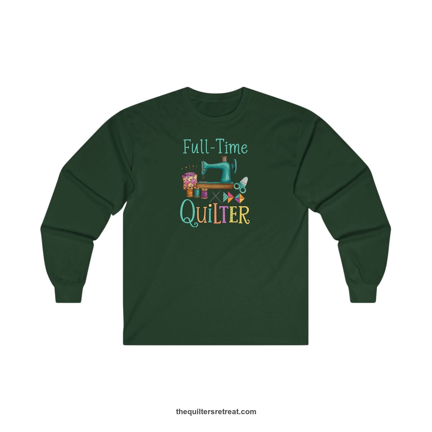 A Forest Green Long Sleeve T-Shirt with a vintage sewing machine with colorful threads and "Full-Time Quilter" text in playful style