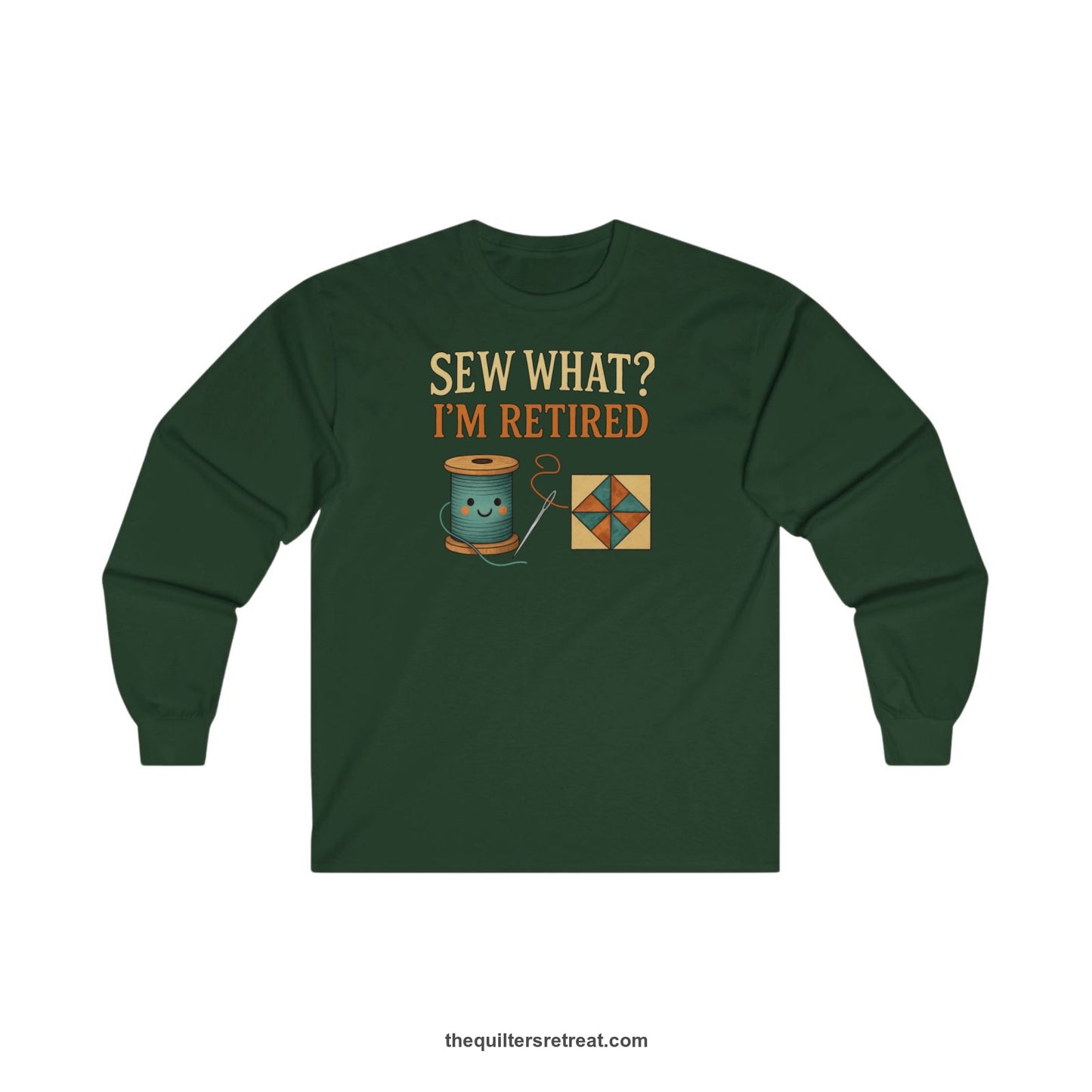 A Forest Green Long Sleeve T-Shirt with a funny "Sew What? I'm Retired" text with smiling spool and quilt block design