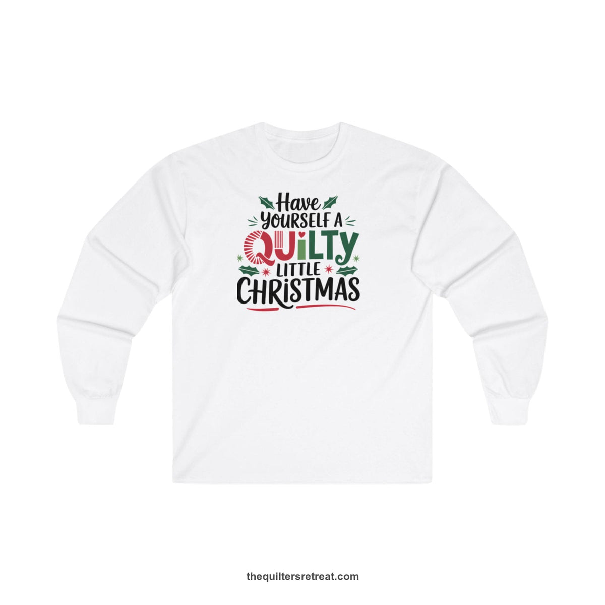 Quilter Gift: A White Long Sleeve T-Shirt with festive "Have Yourself a Quilty Little Christmas" text with holly and quilt patterns