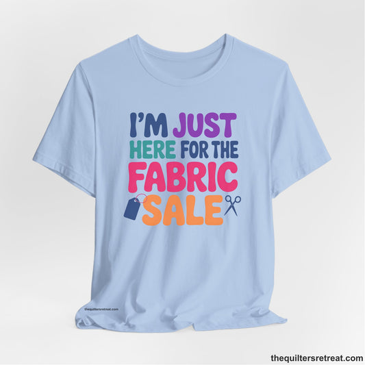 A Short Sleeve T-Shirt with a playful "I'm Just Here for the Fabric Sale" text with colorful letters and sewing icons