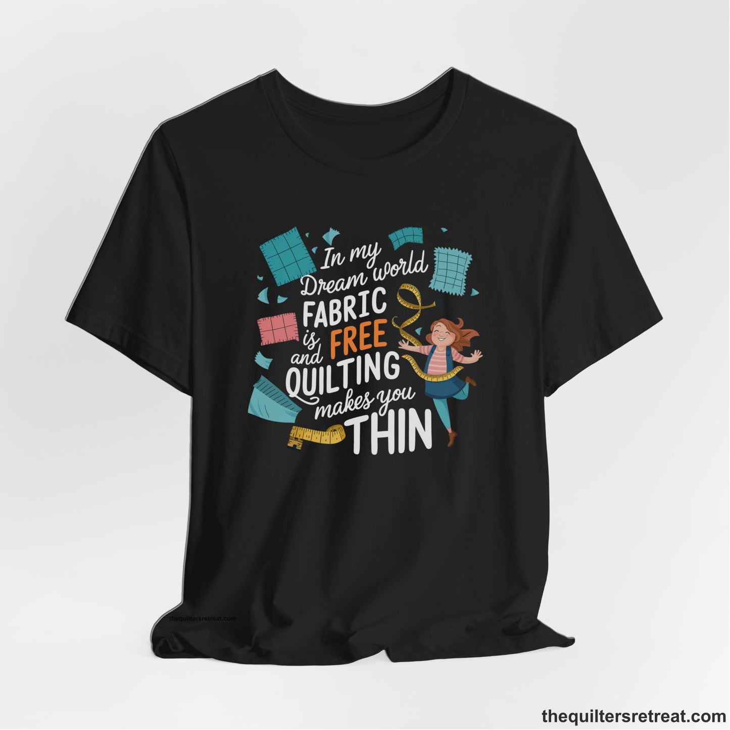 Fabric is Free and Quilting Makes You Thin - Quilters Funny T-Shirt