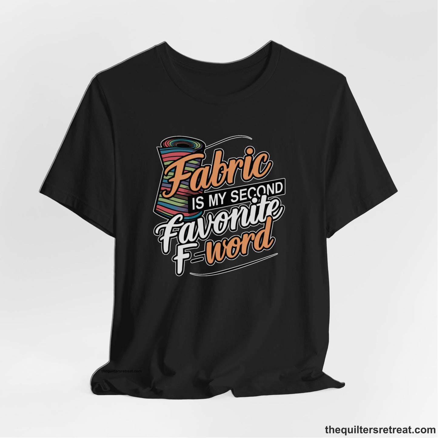 A Black Short Sleeve T-Shirt with a fabric bolt illustration with bold "Fabric Is My Second Favorite F Word" text