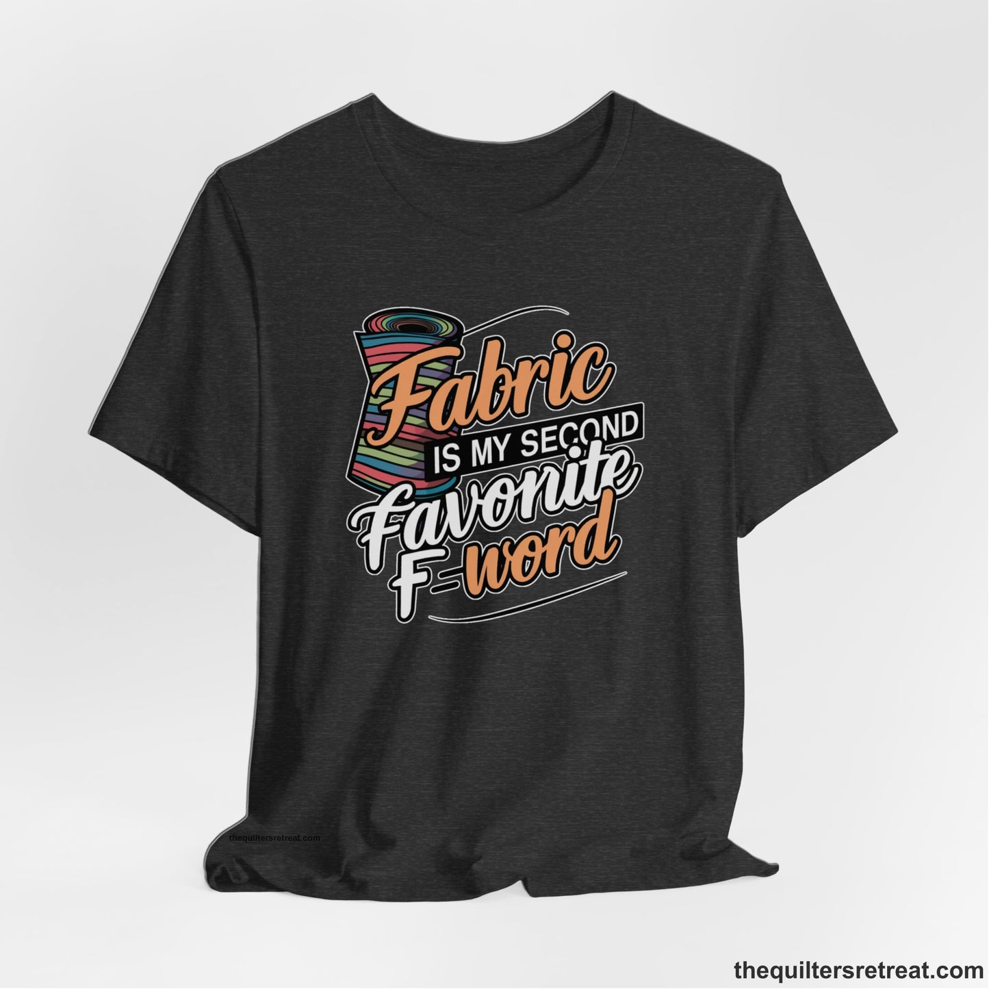 A Dark Grey Heather Short Sleeve T-Shirt with a fabric bolt illustration with bold "Fabric Is My Second Favorite F Word" text