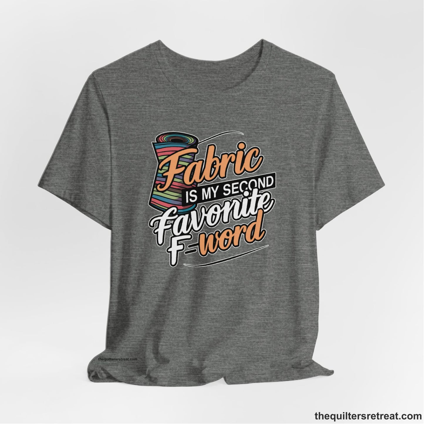 A Deep Heather Short Sleeve T-Shirt with a fabric bolt illustration with bold "Fabric Is My Second Favorite F Word" text