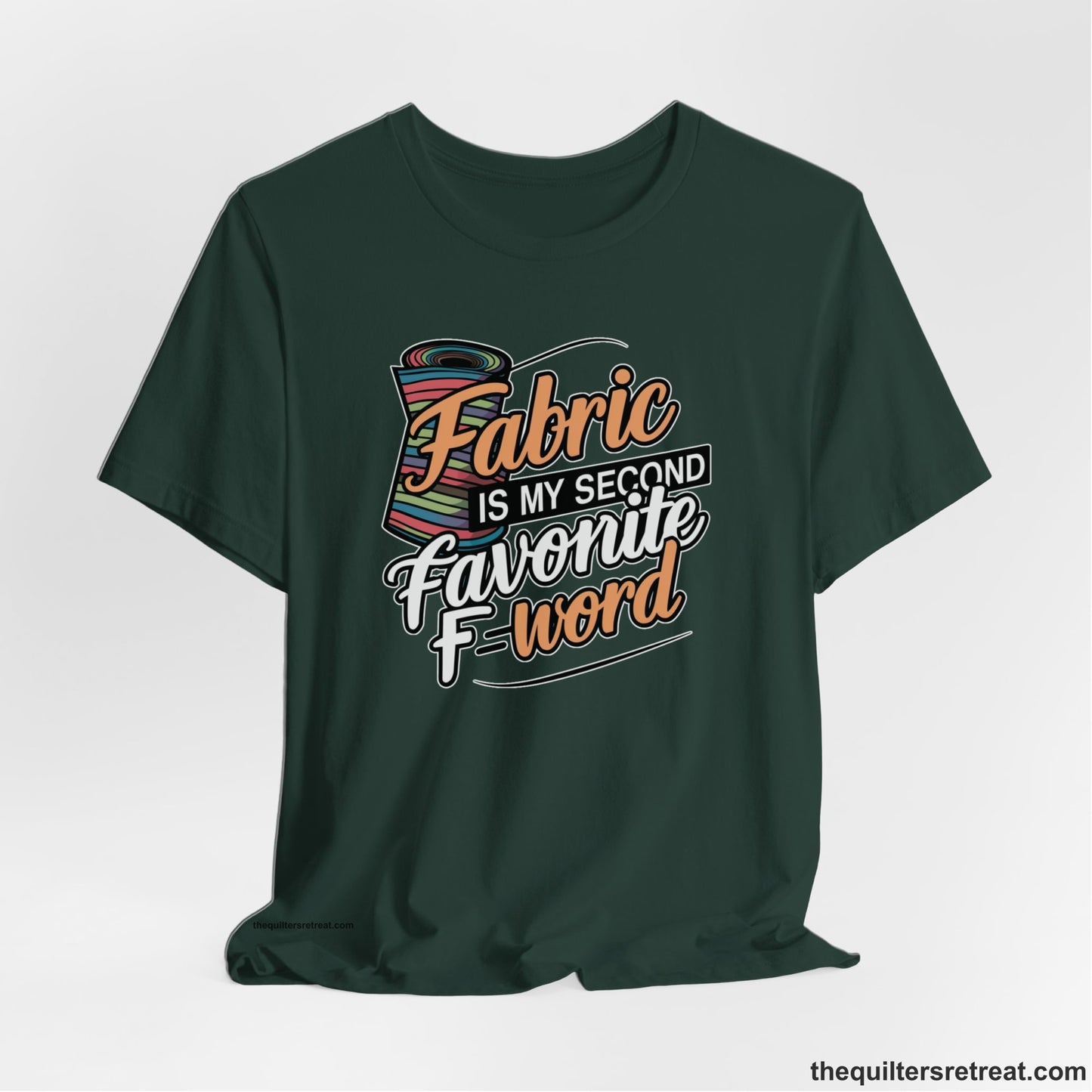 A Forest Short Sleeve T-Shirt with a fabric bolt illustration with bold "Fabric Is My Second Favorite F Word" text