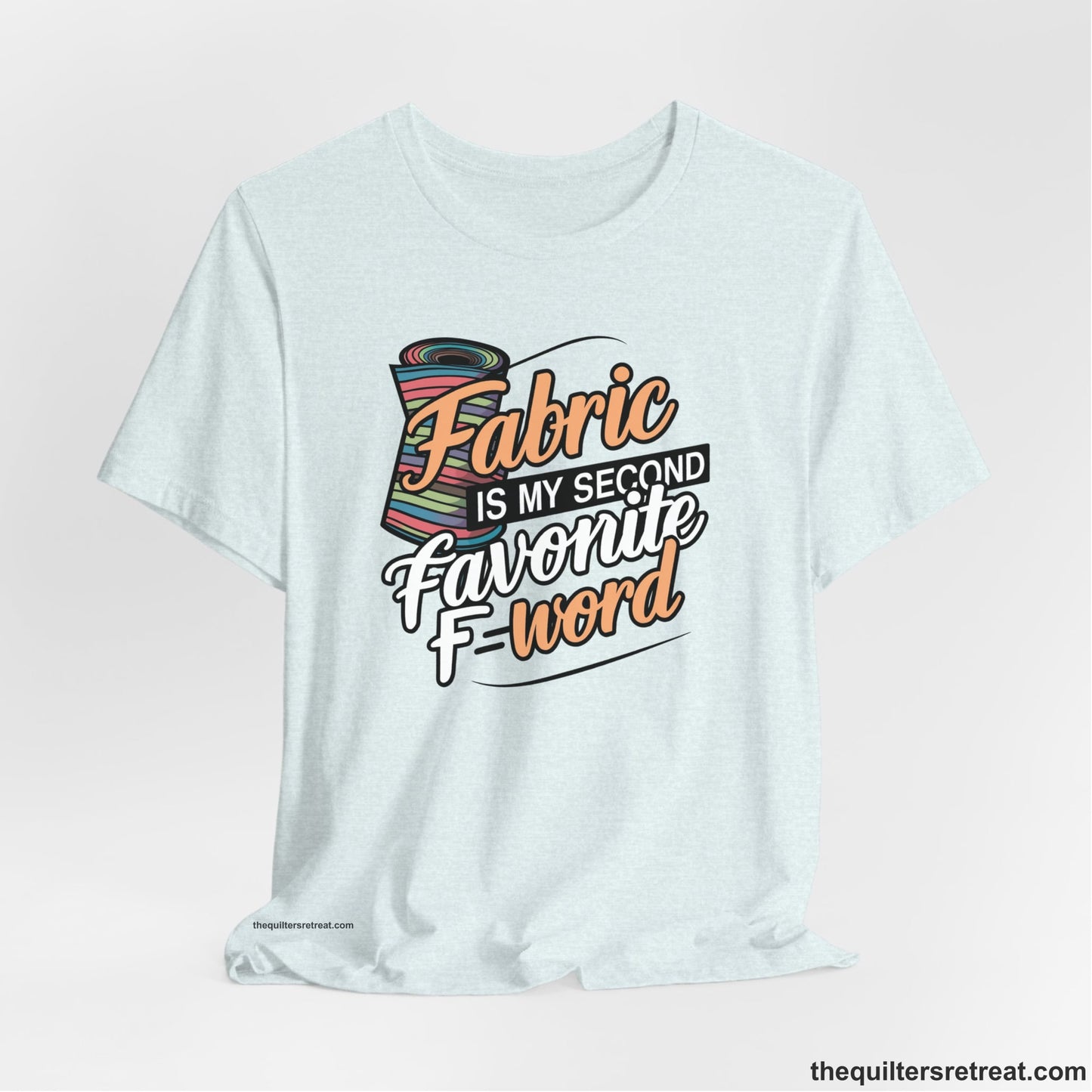 A Heather Ice Blue Short Sleeve T-Shirt with a fabric bolt illustration with bold "Fabric Is My Second Favorite F Word" text