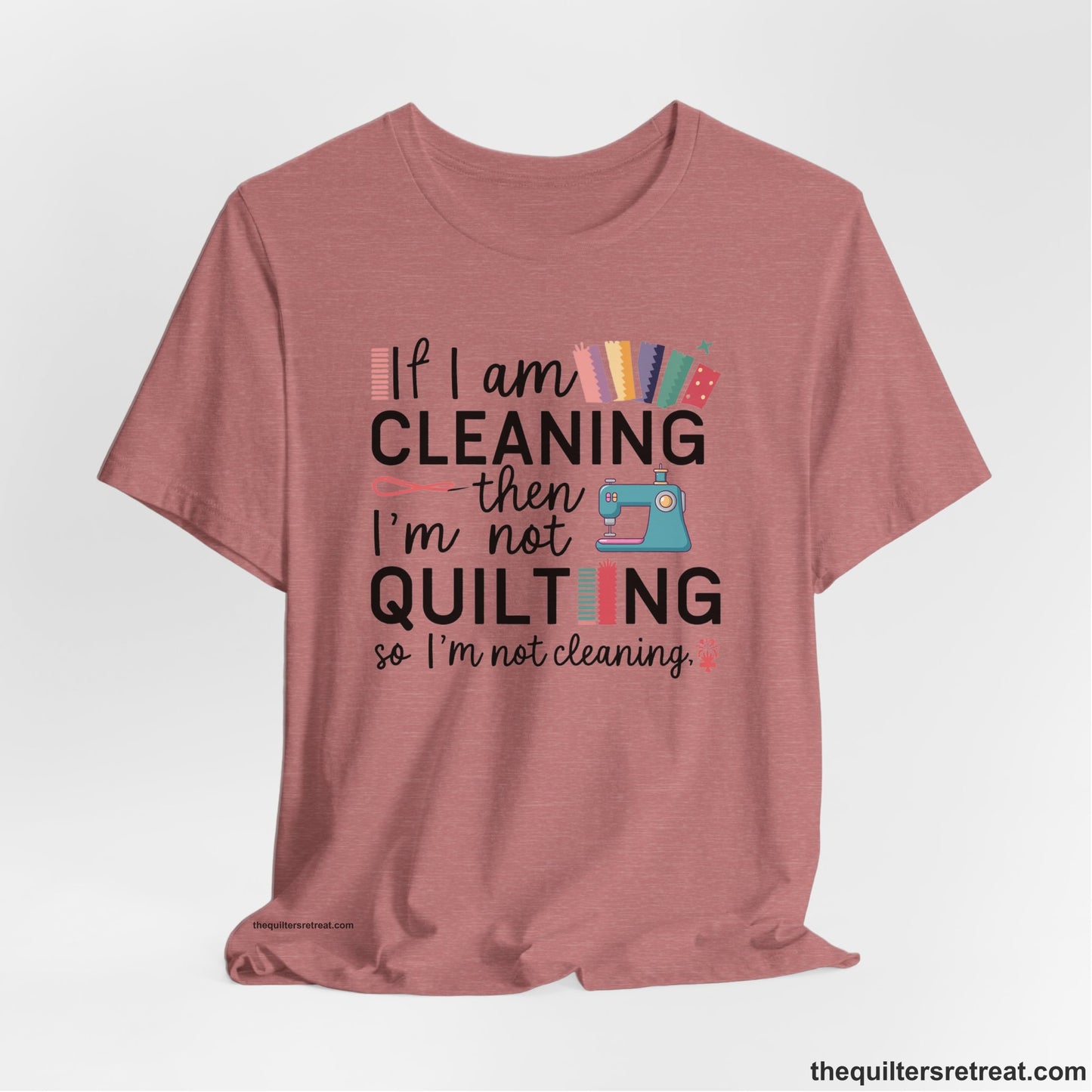 A Heather Mauve Short Sleeve T-Shirt with a If I am cleaning then I'm not quilting text with sewing machine and fabric graphics