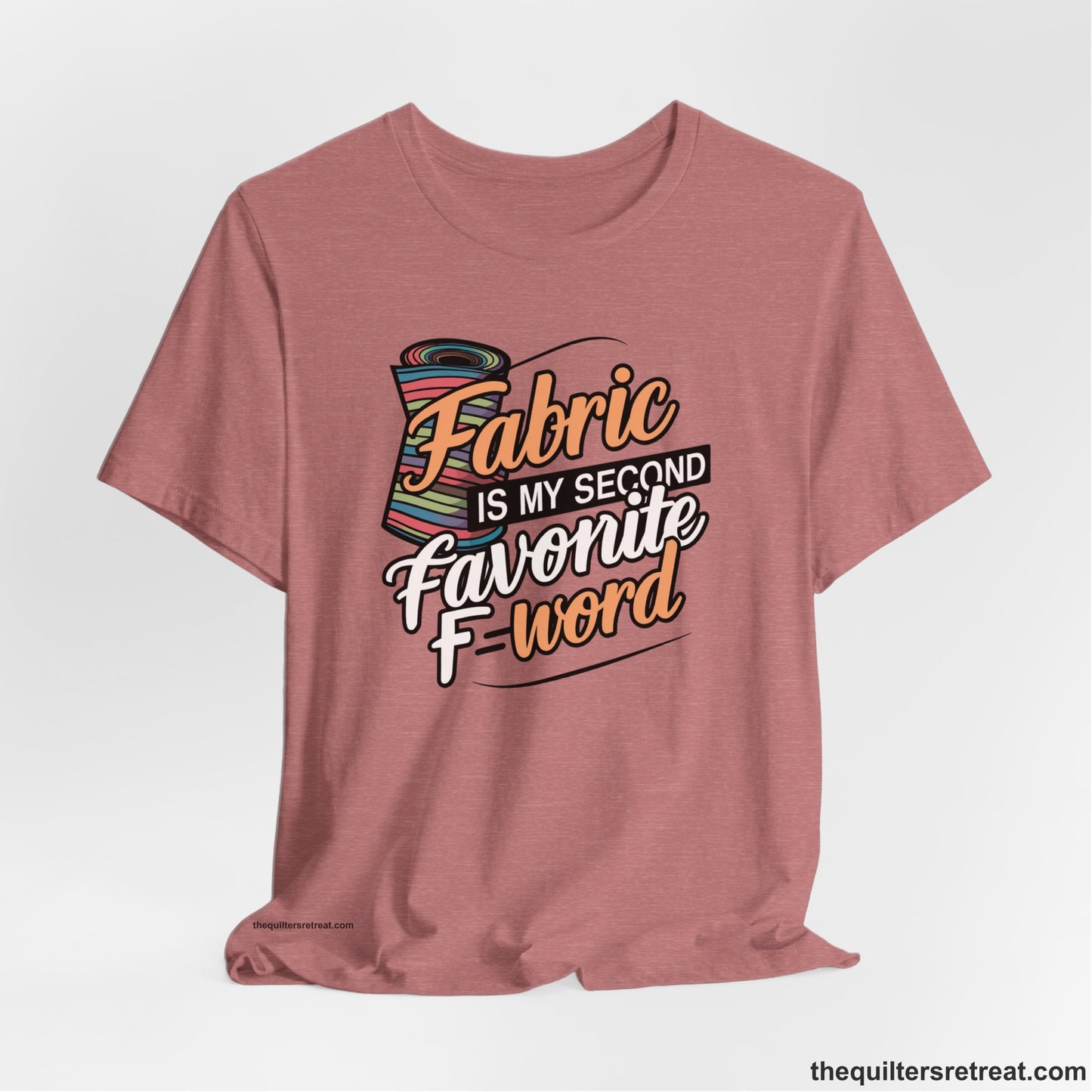 A Heather Mauve Short Sleeve T-Shirt with a fabric bolt illustration with bold "Fabric Is My Second Favorite F Word" text