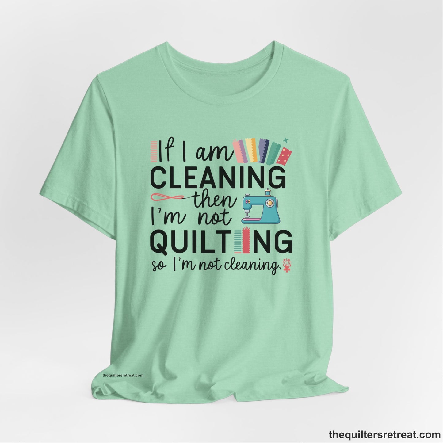 A Heather Mint Short Sleeve T-Shirt with a If I am cleaning then I'm not quilting text with sewing machine and fabric graphics
