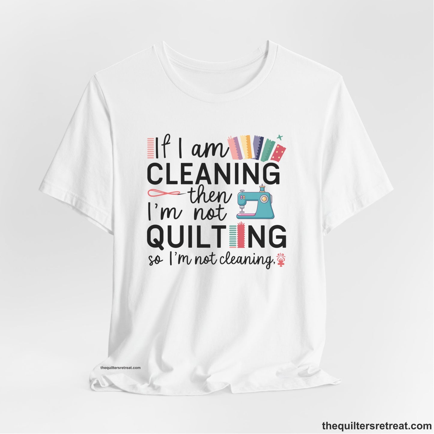 A White Short Sleeve T-Shirt with a If I am cleaning then I'm not quilting text with sewing machine and fabric graphics